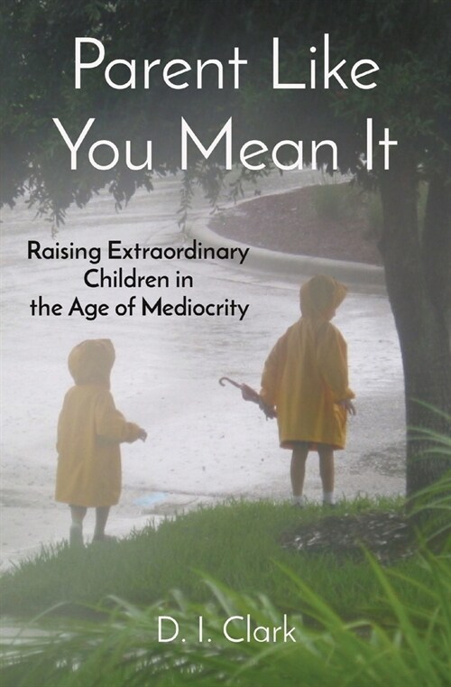 Parent Like You Mean It: Raising Extraordinary Children in the Age of Mediocrity (Paperback, 2)