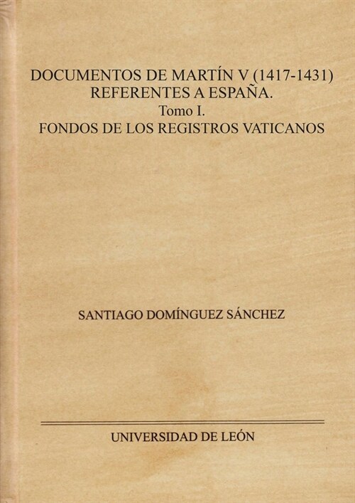 DOCUMENTOS DE MARTIN V 1417 1431 REFERENTES A ESPANA. (DH)