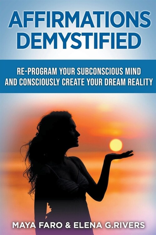 Affirmations Demystified: Re-Program Your Subconscious Mind and Consciously Create Your Dream Reality (Paperback)