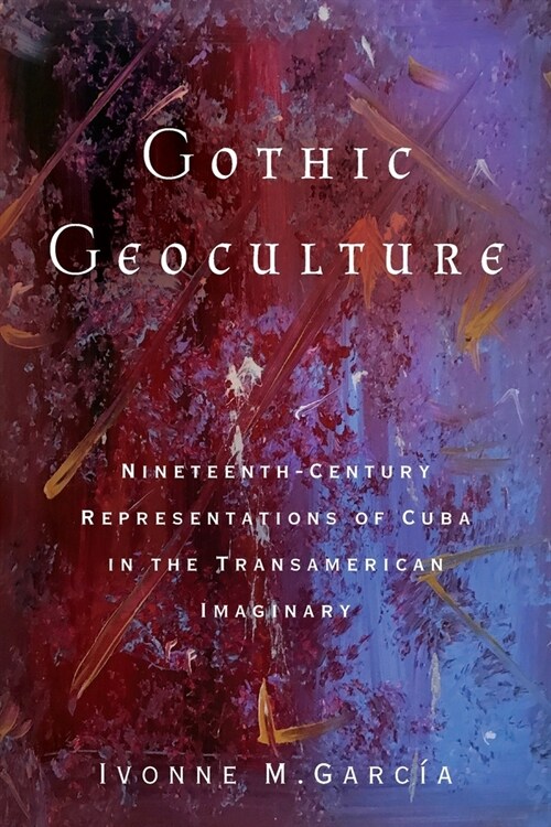 Gothic Geoculture: Nineteenth-Century Representations of Cuba in the Transamerican Imaginary (Paperback)