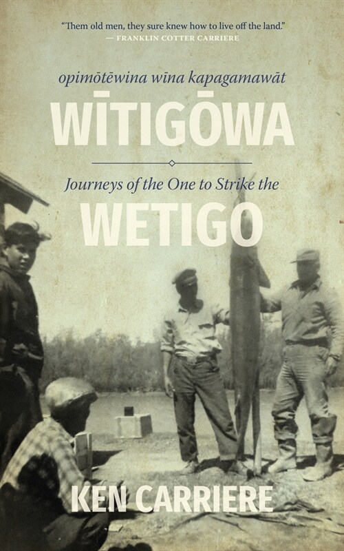 Opimotewina Wina Kapagamawat Witigowa / Journeys of the One to Strike the Wetigo (Paperback)