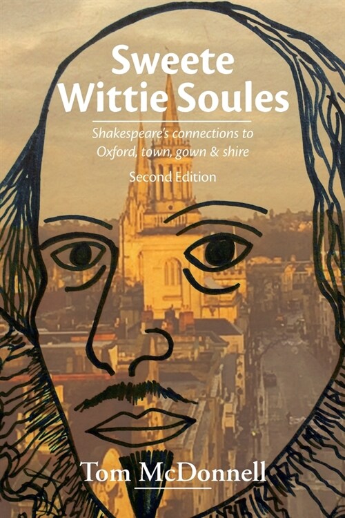 Sweete Wittie Soules: Shakespeares Connections To Oxford, Town, Gown and Shire : Second Edition (Paperback, 2 New edition)