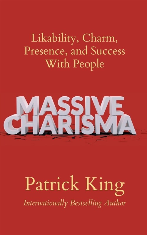 Massive Charisma: Likability, Charm, Presence, and Success With People (Paperback)