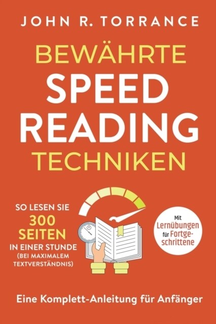 Bew?rte Speed Reading Techniken: So lesen Sie 300 Seiten in einer Stunde (bei maximalem Textverst?dnis). Eine Komplett-Anleitung f? Anf?ger Mit Le (Paperback)