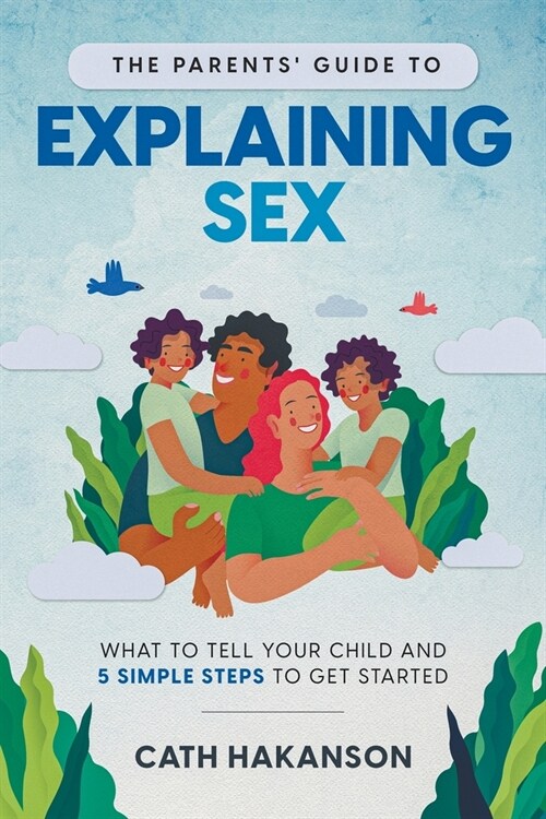 The Parents Guide to Explaining Sex: What to Tell Your Child and 5 Simple Steps to Get Started (Paperback)