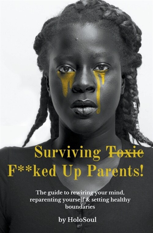 Surviving F**ked up Parents: the Guide to Rewiring Your Mind, Reparenting Yourself & Setting Healthy Boundaries (Paperback)