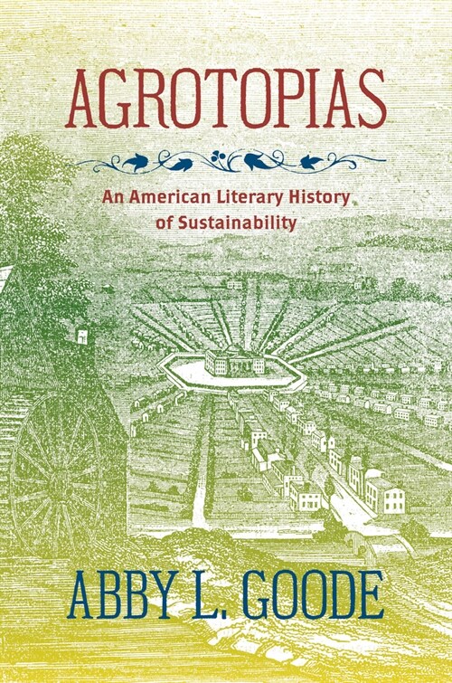 Agrotopias: An American Literary History of Sustainability (Hardcover)