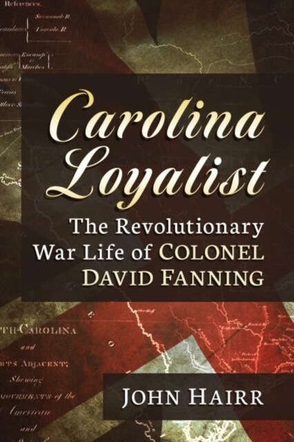 Carolina Loyalist: The Revolutionary War Life of Colonel David Fanning (Paperback)