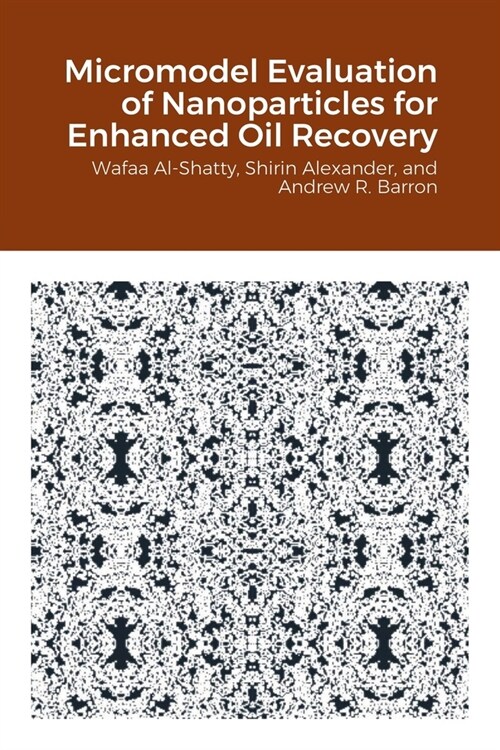 Micromodel Evaluation of Nanoparticles for Enhanced Oil Recovery (Paperback)