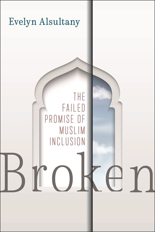 Broken: The Failed Promise of Muslim Inclusion (Hardcover)