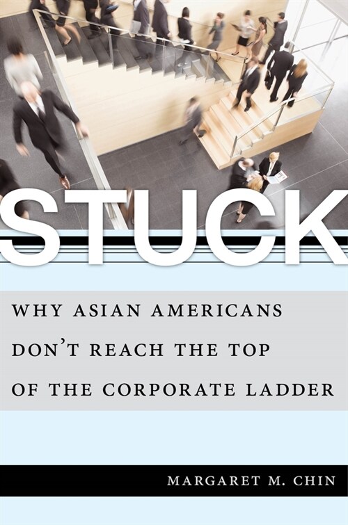 Stuck: Why Asian Americans Dont Reach the Top of the Corporate Ladder (Paperback)