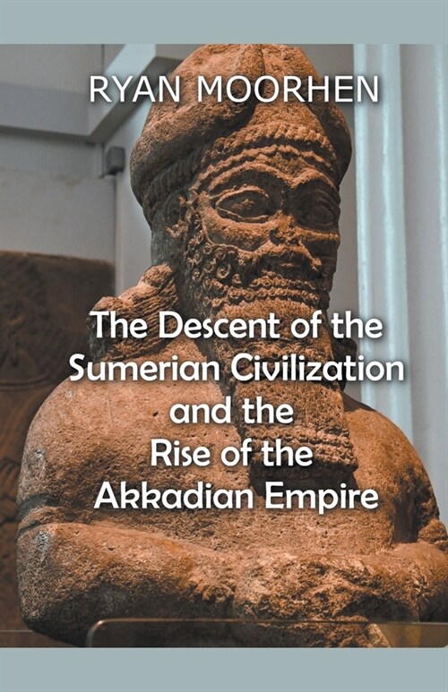 The Descent of the Sumerian Civilization and the Rise of the Akkadian Empire (Paperback)