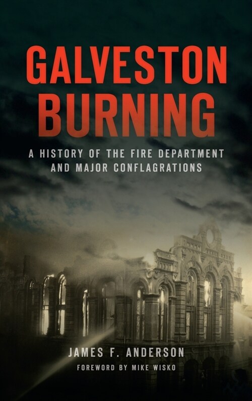 Galveston Burning: A History of the Fire Department and Major Conflagrations (Hardcover)