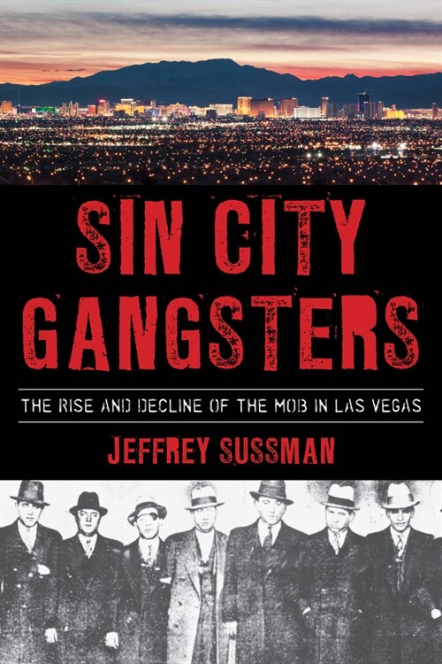 Sin City Gangsters: The Rise and Decline of the Mob in Las Vegas (Hardcover)