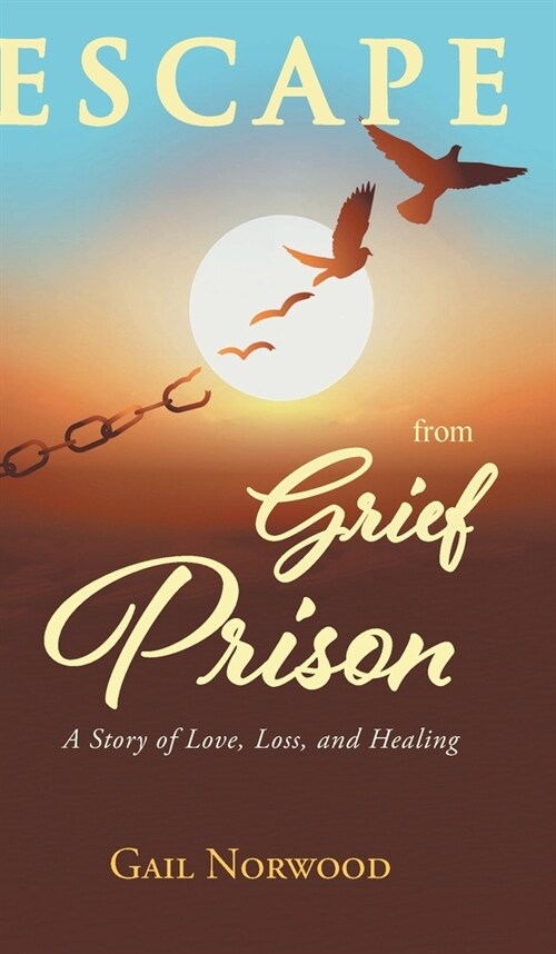 Escape from Grief Prison: A Story of Love, Loss, and Healing (Hardcover)