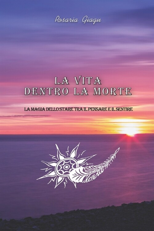 La Vita dentro la Morte: La magia dello stare tra il pensare e il sentire (Paperback)