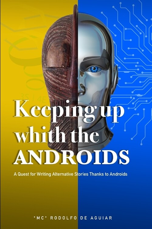 Keeping Up With The Androids: A Quest for Writing Alternative Stories Thanks to Androids (Paperback)
