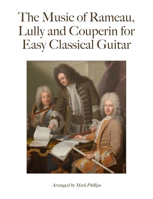 The Music of Rameau, Lully and Couperin for Easy Classical Guitar (Paperback)