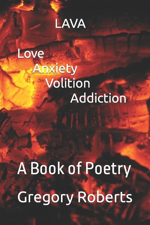 LAVA Love Anxiety Volition Addiction: A Book of Poetry (Paperback)