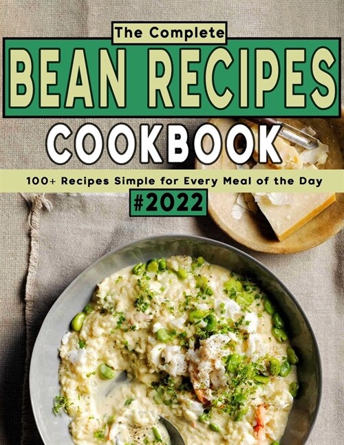 The Complete Bean Recipes Cookbook: 100+ Recipes Simple for Every Meal of the Day (Paperback)