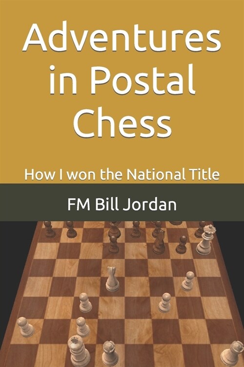 Adventures in Postal Chess: How I won the National Title (Paperback)
