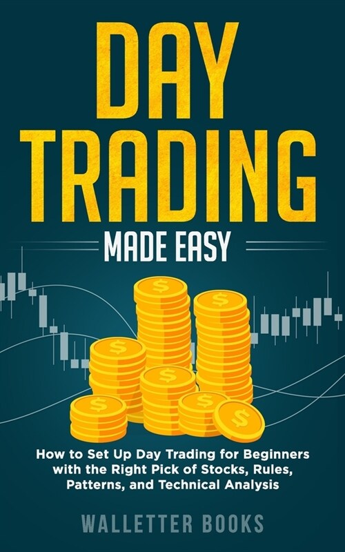 Day Trading Made Easy: How To Set Up Day Trading For Beginners With the Right Pick of Stocks, Rules, Patterns, and Technical Analysis (Paperback)