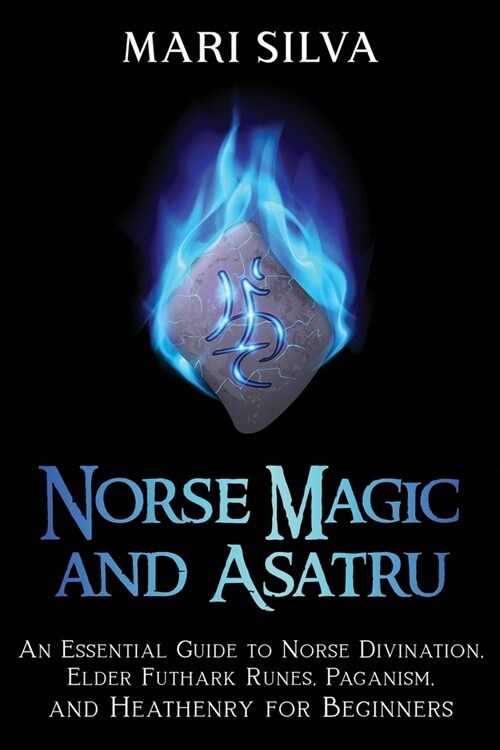 Norse Magic and Asatru: An Essential Guide to Norse Divination, Elder Futhark Runes, Paganism, and Heathenry for Beginners (Paperback)