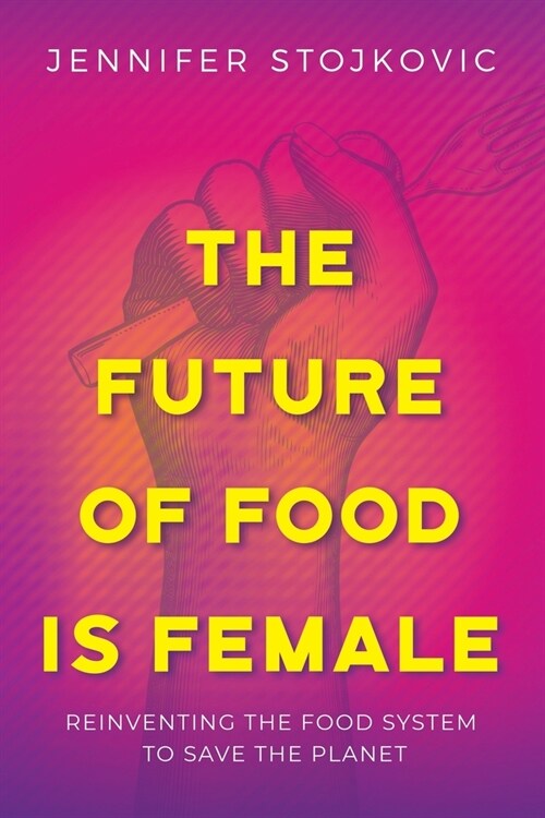 The Future of Food Is Female: Reinventing the Food System to Save the Planet (Paperback)