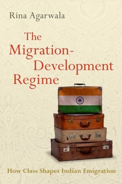 The Migration-Development Regime: How Class Shapes Indian Emigration (Hardcover)