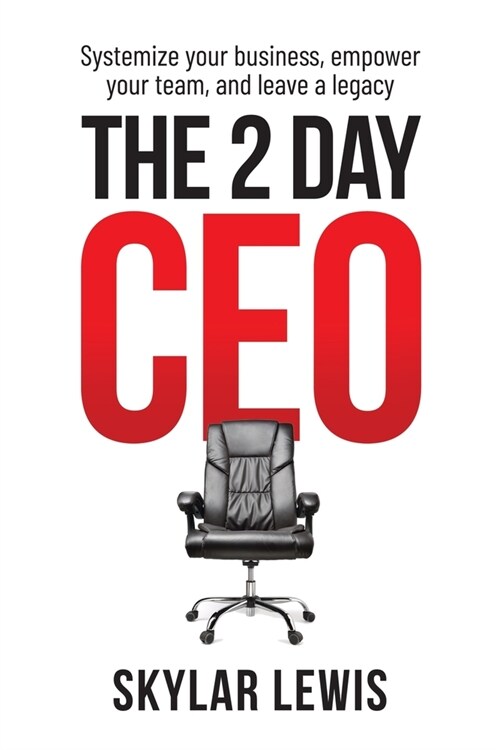 The 2-Day-CEO: Systemize Your Business, Empower Your Team, and Leave A Legacy (Paperback)