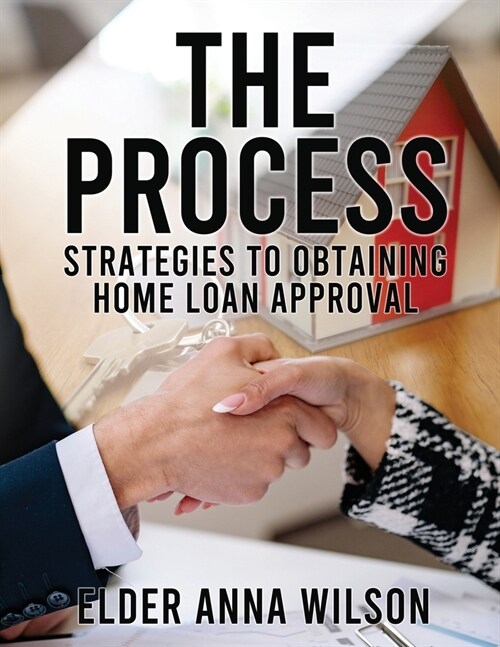 The Process: Strategies to Obtaining Home Loan Approval (Paperback)