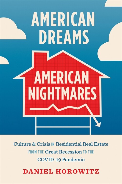 American Dreams, American Nightmares: Culture and Crisis in Residential Real Estate from the Great Recession to the Covid-19 Pandemic (Hardcover)