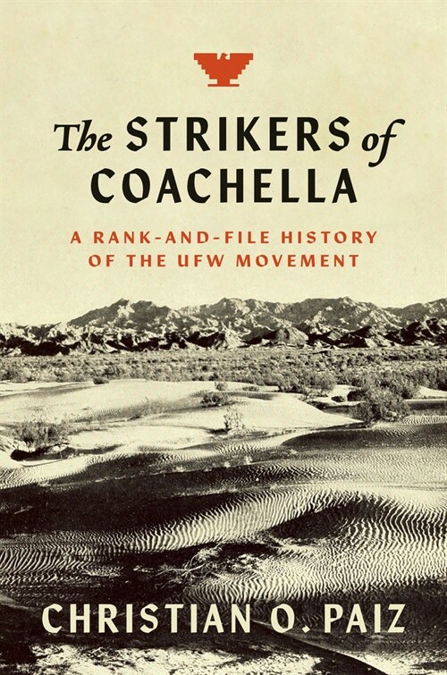 The Strikers of Coachella: A Rank-And-File History of the Ufw Movement (Hardcover)