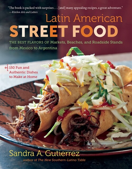 Latin American Street Food: The Best Flavors of Markets, Beaches, & Roadside Stands from Mexico to Argentina (Paperback)