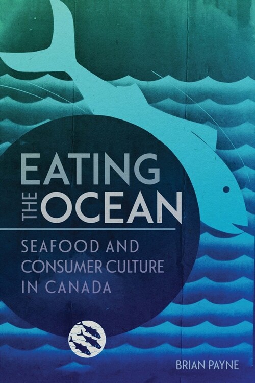Eating the Ocean: Seafood and Consumer Culture in Canada Volume 2 (Hardcover)