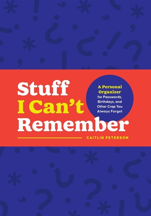 Stuff I Cant Remember: A Personal Organizer for Passwords, Birthdays, and Other Crap You Always Forget (Paperback)