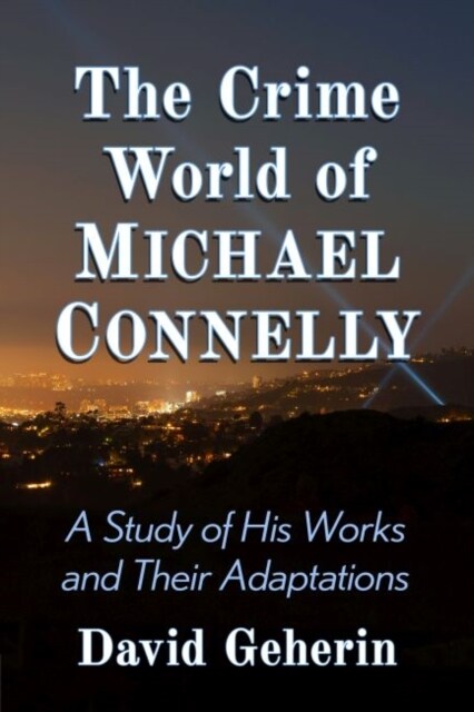 The Crime World of Michael Connelly: A Study of His Works and Their Adaptations (Paperback)