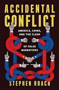 Accidental conflict : America, China, and the clash of false narratives