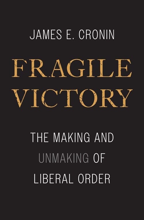 Fragile Victory: The Making and Unmaking of Liberal Order (Hardcover)