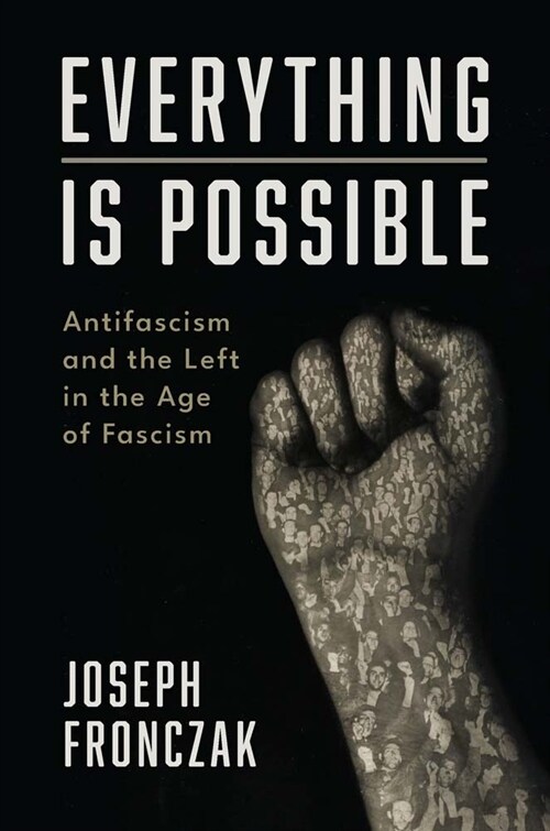 Everything Is Possible: Antifascism and the Left in the Age of Fascism (Hardcover)