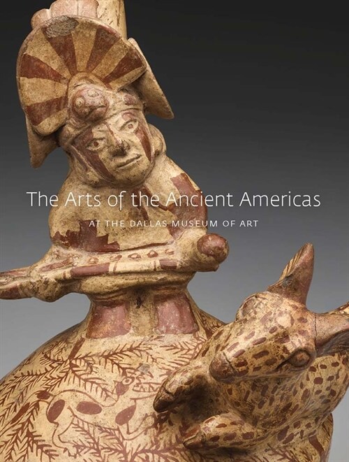 The Arts of the Ancient Americas at the Dallas Museum of Art (Hardcover)
