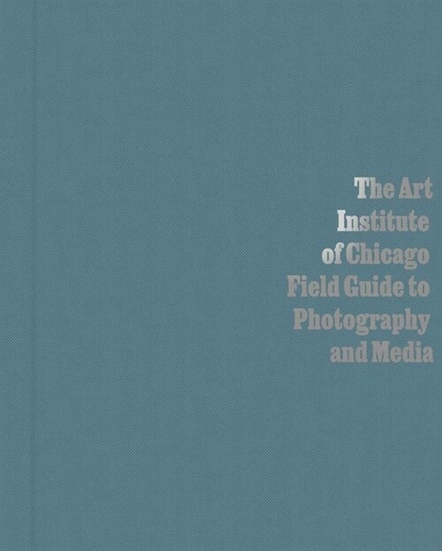 The Art Institute of Chicago Field Guide to Photography and Media (Hardcover)