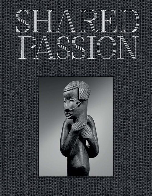 Shared Passion: An African Art Collection Built in the Xxist Century (Hardcover)