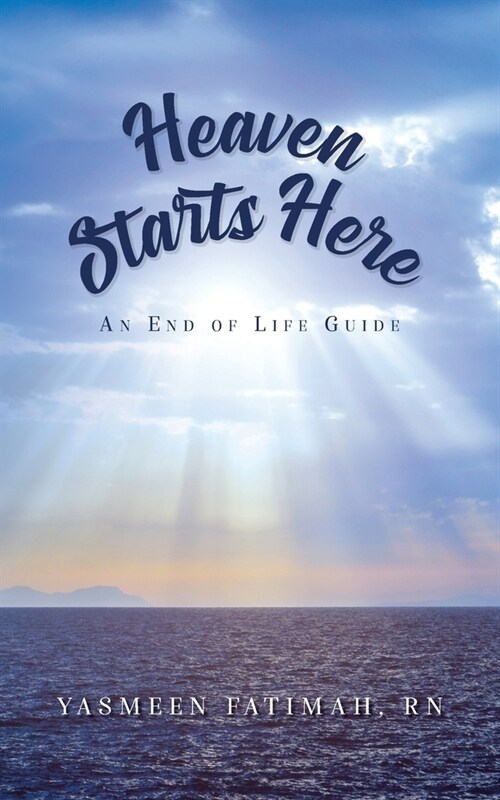 Heaven Starts Here: An End of Life Guide (Paperback)