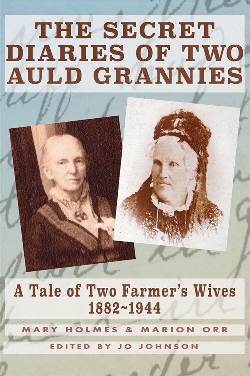 The Secret Diaries of Two Auld Grannies: A Tale of Two Farmers Wives 1882-1944 (Paperback)