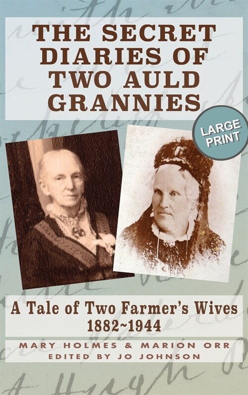 The Secret Diaries of Two Auld Grannies: A Tale of Two Farmers Wives 1882-1944 (Hardcover, Hardback)