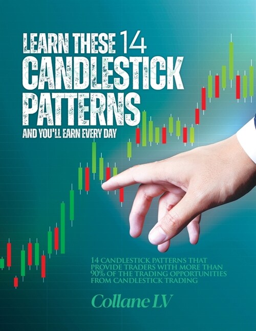 Learn these 14 Candlestick Patterns and youll earn every day: 14 Candlestick patterns that provide traders with more than 90% of the trading opportun (Paperback)