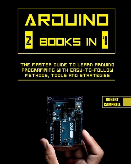 Arduino: The Master Guide to Learn Arduino Programming with Easy-To-Follow Methods, Tools And Strategies (Paperback)