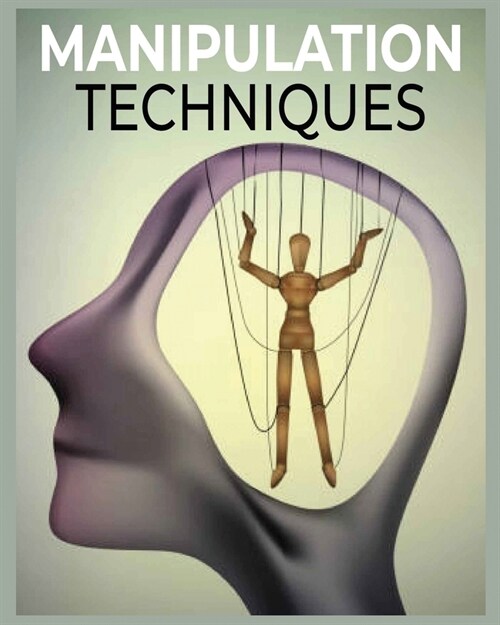 Manipulation Techniques: Highly Effective Manipulation and Deception Strategies for Beginners. Using NLP, Mind Control, and Persuasion (Paperback)