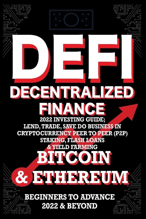 Decentralized Finance DeFi 2022 Investing Guide, Lend, Trade, Save Bitcoin & Ethereum do Business in Cryptocurrency Peer to Peer (P2P) Staking, Flash (Paperback)